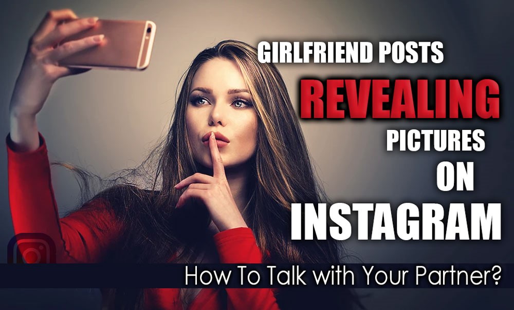 Girlfriend Posts Revealing Pictures on Instagram: How to Talk with Your Partner?